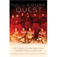 Full-Court Quest: The Girls from Fort Shaw Indian School, Basketball Champions of the World 9780806144696