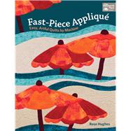Fast-piece Applique: Easy, Artful Quilts by Machine 9781604684698