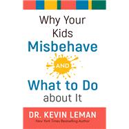 Why Your Kids Misbehave-- And What to Do About It 9780800734701