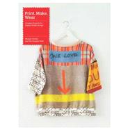 Print, Make, Wear: Creative Projects for Digital Textile Design 9781780674704