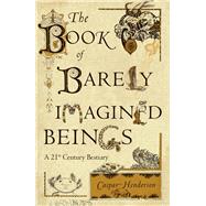 The Book of Barely Imagined Beings: A 21st Century Bestiary 9780226044705