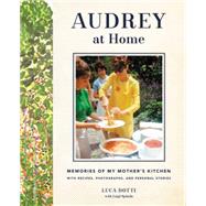 Audrey at Home: Memories of My Mother's Kitchen With Recipes, Photographs, and Personal Stories 9780062284709