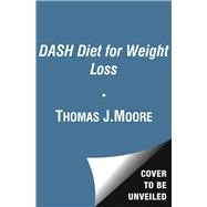 The DASH Diet for Weight Loss Lose Weight and Keep It Off--the Healthy Way--with America's Most Respected Diet 9781476714714