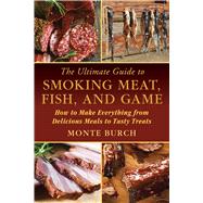 The Ultimate Guide to Smoking Meat, Fish, and Game: How to Make Everything from Delicious Meals to Tasty Treats 9781632204714