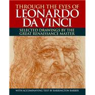 Through the Eyes of Leonardo Da Vinci: Revealing the Genius of the Great Renaissance Master 9781784044718