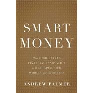 Smart Money: How High-stakes Financial Innovation Is Reshaping Our World - for the Better 9780465064724
