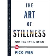 The Art of Stillness Adventures in Going Nowhere 9781476784724