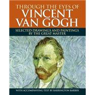 Through the Eyes of Vincent Van Gogh: Revealing the Genius of the Great Master 9781784044725