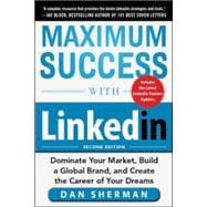 Maximum Success with LinkedIn: Dominate Your Market, Build a Global Brand, and Create the Career of Your Dreams 9780071834728
