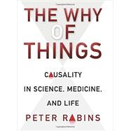 The Why of Things: Causality in Science, Medicine, and Life 9780231164733