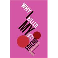 Why I Killed My Best Friend 9781934824740