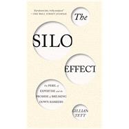 The Silo Effect The Peril of Expertise and the Promise of Breaking Down Barriers 9781451644746