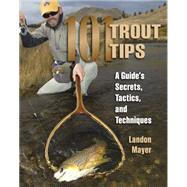 101 Trout Tips: A Guide's Secrets, Tacti, and Techniques 9780811714747