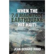 When the 7.0 Magnitude Earthquake Hit Haiti: My Personal Experiences 9781503564749