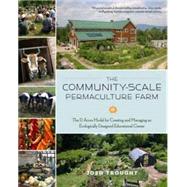 The Community-scale Permaculture Farm: The D Acres Model for Creating and Managing an Ecologically Designed Educational Center 9781603584753