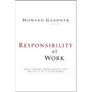 Responsibility at Work : How Leading Professionals Act (or Don't Act) Responsibly 9780787994754