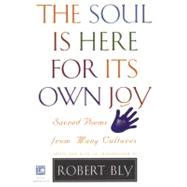 The Soul Is Here for Its Own Joy: Sacred Poems from Many Cultures 9780880014755