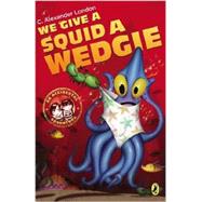 We Give a Squid a Wedgie 9780142424759