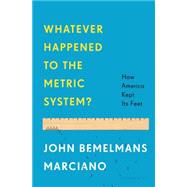 Whatever Happened to the Metric System? How America Kept Its Feet 9781608194759