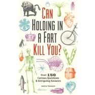 Can Holding in a Fart Kill You? Over 150 Curious Questions and Intriguing Answers 9781612434759