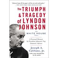 The Triumph & Tragedy of Lyndon Johnson The White House Years 9781476794761