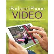 iPad and iPhone Video Film, Edit, and Share the Apple Way 9780133854763