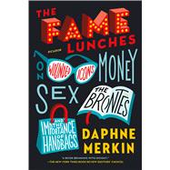 The Fame Lunches On Wounded Icons, Money, Sex, the Brontës, and the Importance of Handbags 9781250074768