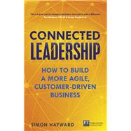 Connected Leadership How to build a more agile, customer-driven business 9781292104768