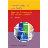 Making of the Asia Pacific : Knowledge Brokers and the Politics of Representation 9789089644770