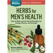 Herbal Healing for Men: Remedies and Recipes for Circulation Support, Heart Health, Vitality, Prostate Health, Anxiety Relief, Longevity, Virility, Energy, and Endurance 9781612124773