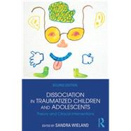 Dissociation in Traumatized Children and Adolescents: Theory and Clinical Interventions 9781138824775