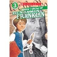 Scholastic Reader Level 3: When I Grow Up: Benjamin Franklin 9780545664776