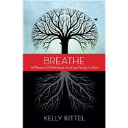 Breathe: A Memoir of Motherhood, Grief, and Family Conflict 9781938314780