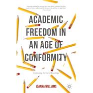 Academic Freedom in an Age of Conformity Confronting the Fear of Knowledge 9781137514783