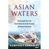 Asian Waters The Struggle Over the South China Sea and the Strategy of Chinese Expansion 9781468314786
