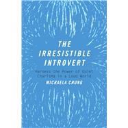 The Irresistible Introvert: Harness the Power of Quiet Charisma in a Loud World 9781510704787