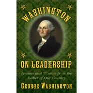 Washington on Leadership: Lessons and Wisdom from the Father of Our Country 9781629144788