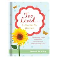 Too Loved. . . a Journal for Women: Discovering God's Intentional, Unconditional, Without-limits Love 9781634094788