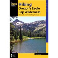 Hiking Oregon's Eagle Cap Wilderness, 3rd A Guide to the Area's Greatest Hiking Adventures 9780762784790