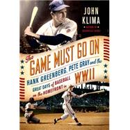 The Game Must Go On Hank Greenberg, Pete Gray, and the Great Days of Baseball on the Home Front in WWII 9781250064790