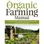 Organic Farming Manual : A Comprehensive Guide to Starting and Running, or Transitioning to a Certified Organic Farm 9781603424790