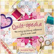 Quilt-opedia The Only Quilting Reference You'll Ever Need 9781250044792