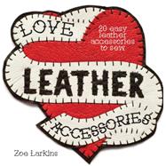 Love Leather Accessories: 20 Easy Leather Accessories to Sew 9781446304792