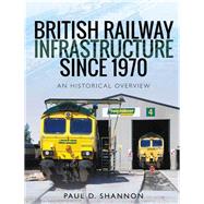 British Railway Infrastructure Since 1970 9781526734792