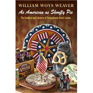 As American As Shoofly Pie: The Foodlore and Fakelore of Pennsylvania Dutch Cuisine 9780812244793