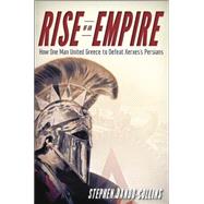 Rise of an Empire : How One Man United Greece to Defeat Xerxes′ Persians 9781118454794
