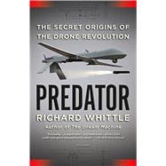 Predator The Secret Origins of the Drone Revolution 9781250074799