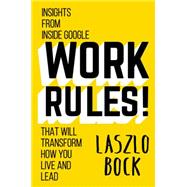 Work Rules! Insights from Inside Google That Will Transform How You Live and Lead 9781455554799