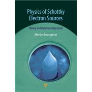Physics of Schottky Electron Sources: Theory and Optimum Operation 9789814364799