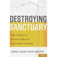 Destroying Sanctuary The Crisis in Human Service Delivery Systems 9780195374803
